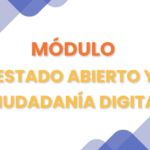 MÓDULO – ESTADO ABIERTO Y CIUDADANÍA DIGITAL