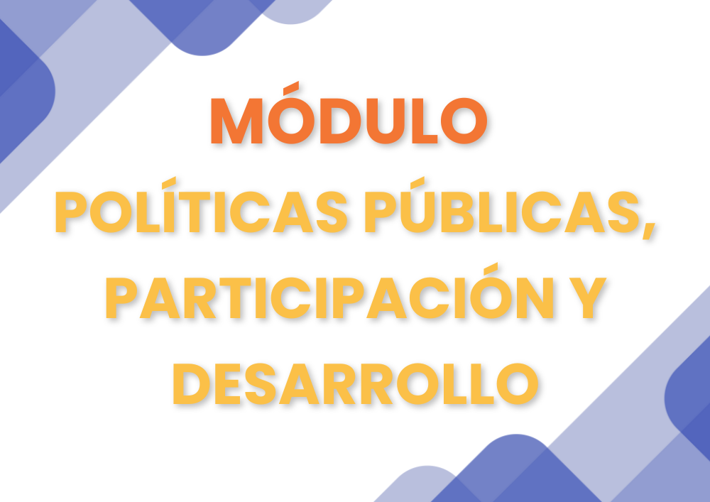 MÓDULO – POLÍTICAS PÚBLICAS, PARTICIPACIÓN Y DESARROLLO